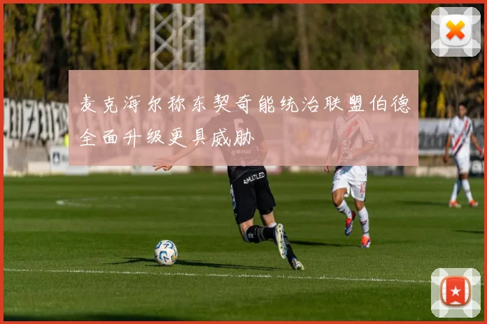 麦克海尔称东契奇能统治联盟伯德全面升级更具威胁