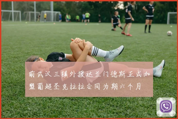 前武汉三镇外援达兰门德斯正式加盟葡超圣克拉拉合同为期六个月