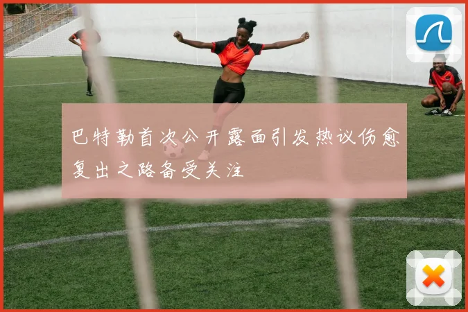 巴特勒首次公开露面引发热议伤愈复出之路备受关注