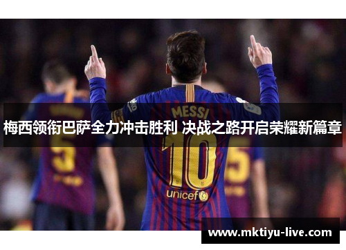 梅西领衔巴萨全力冲击胜利 决战之路开启荣耀新篇章