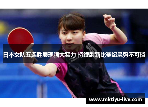 日本女队五连胜展现强大实力 持续刷新比赛纪录势不可挡
