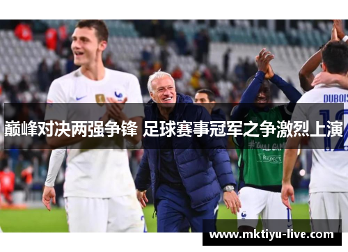 巅峰对决两强争锋 足球赛事冠军之争激烈上演
